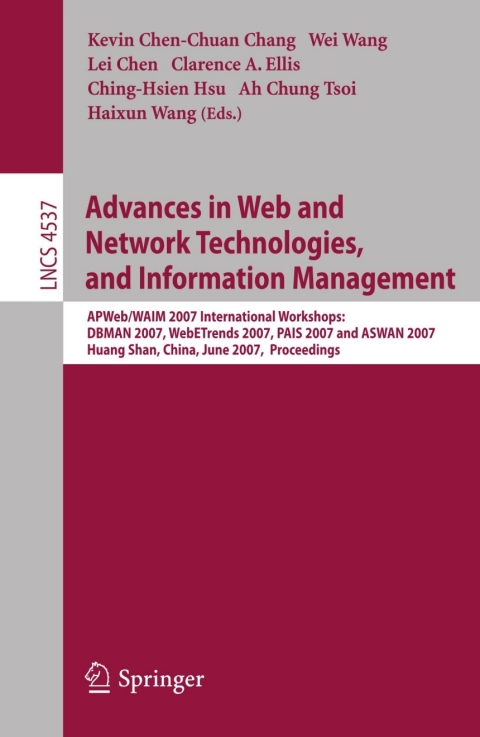 Advances In Web And Network Technologies And Information Management Apwebwaim 2007 International Workshops Dbman 2007 Webetrends 2007 Pais 2007 And Aswan 2007 Huang Shan China June 1618 2007 Proceedings 1st Edition Kevin C Chang Wei Wang Lei Chen