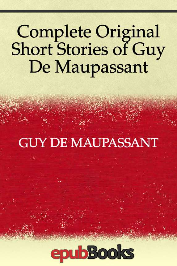 Complete Original Short Stories Of Guy De Maupassant Guy De Maupassant