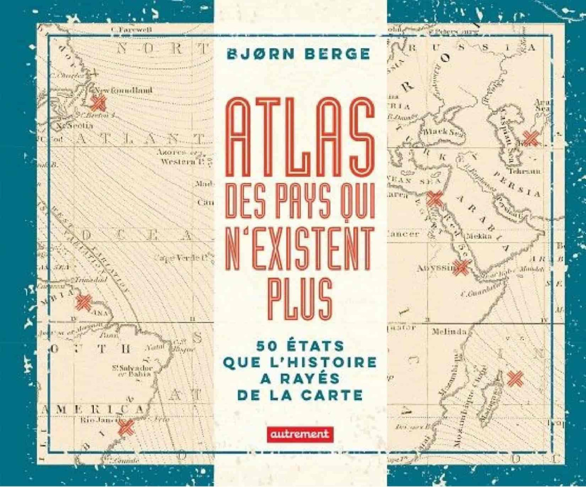 Atlas Des Pays Qui Nexistent Plus Bjrn Berge