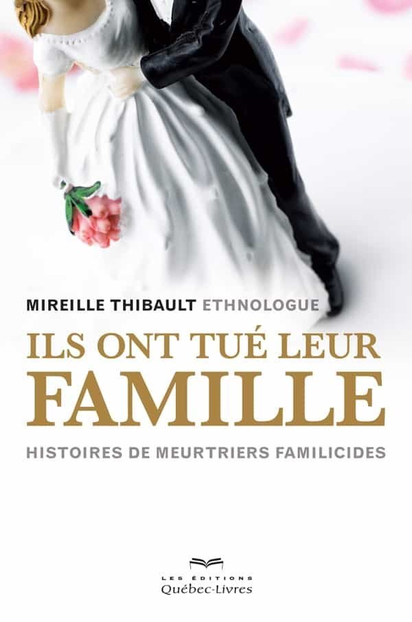 Ils Ont Tu Leur Famille Histoires De Meurtriers Familicides Mireille Thibault