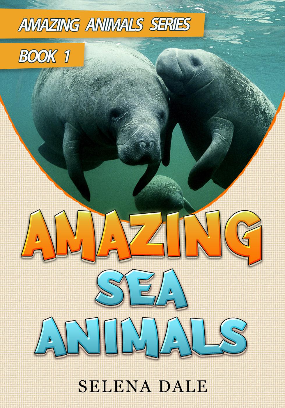Amazing Sea Animals Amazing Animals Adventure Series 1 Selena Dale