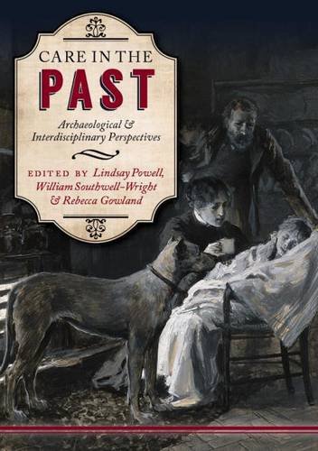 Care In The Past Archaeological And Interdisciplinary Perspectives Lindsay Powell