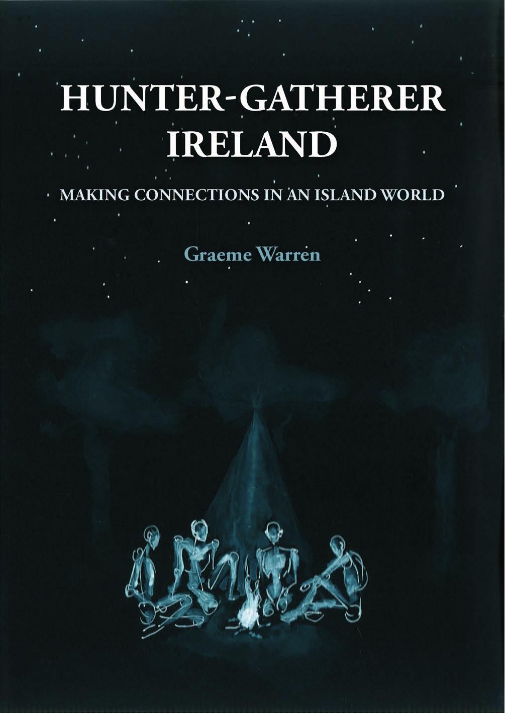 Huntergatherer Ireland Making Connections In An Island World Graeme Warren