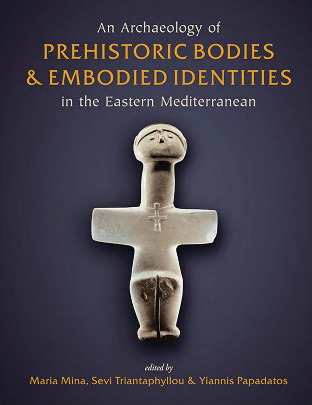 An Archaeology Of Prehistoric Bodies And Embodied Identities In The Eastern Mediterranean First Edition Maria Mina