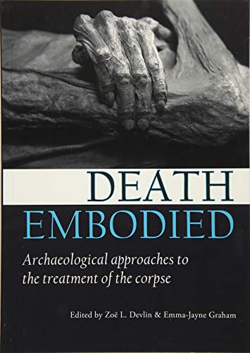 Death Embodied Archaeological Approaches To The Treatment Of The Corpse 1st Zo L Devlin