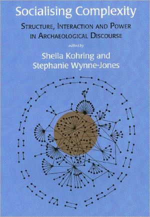 Socialising Complexity Approaches To Power And Interaction In The Archaeological Record Sheila Kohring