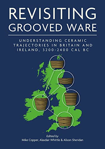 Revisiting Grooved Ware Understanding Ceramic Trajectories In Britain And Ireland 32002400 Cal Bc Paperback Mike Copper