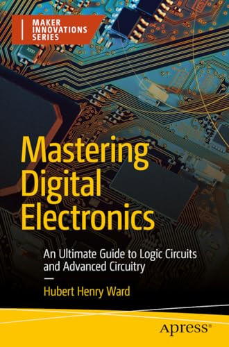 Mastering Digital Electronics An Ultimate Guide To Logic Circuits And Advanced Circuitry 1st Edition Hubert Henry Ward