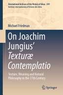 On Joachim Jungius Textur Contemplatio Texture Weaving And Natural Philosophy In The 17th Century Michael Friedman