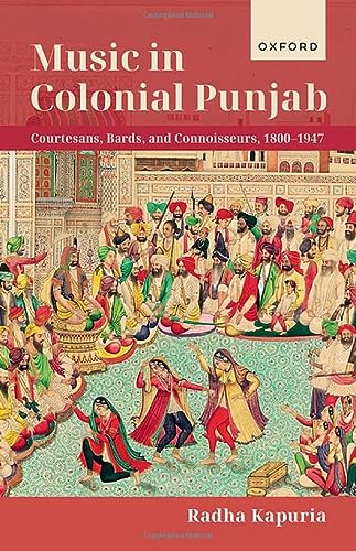 Music In Colonial Punjab Courtesans Bards And Connoisseurs 18001947 Kapuria