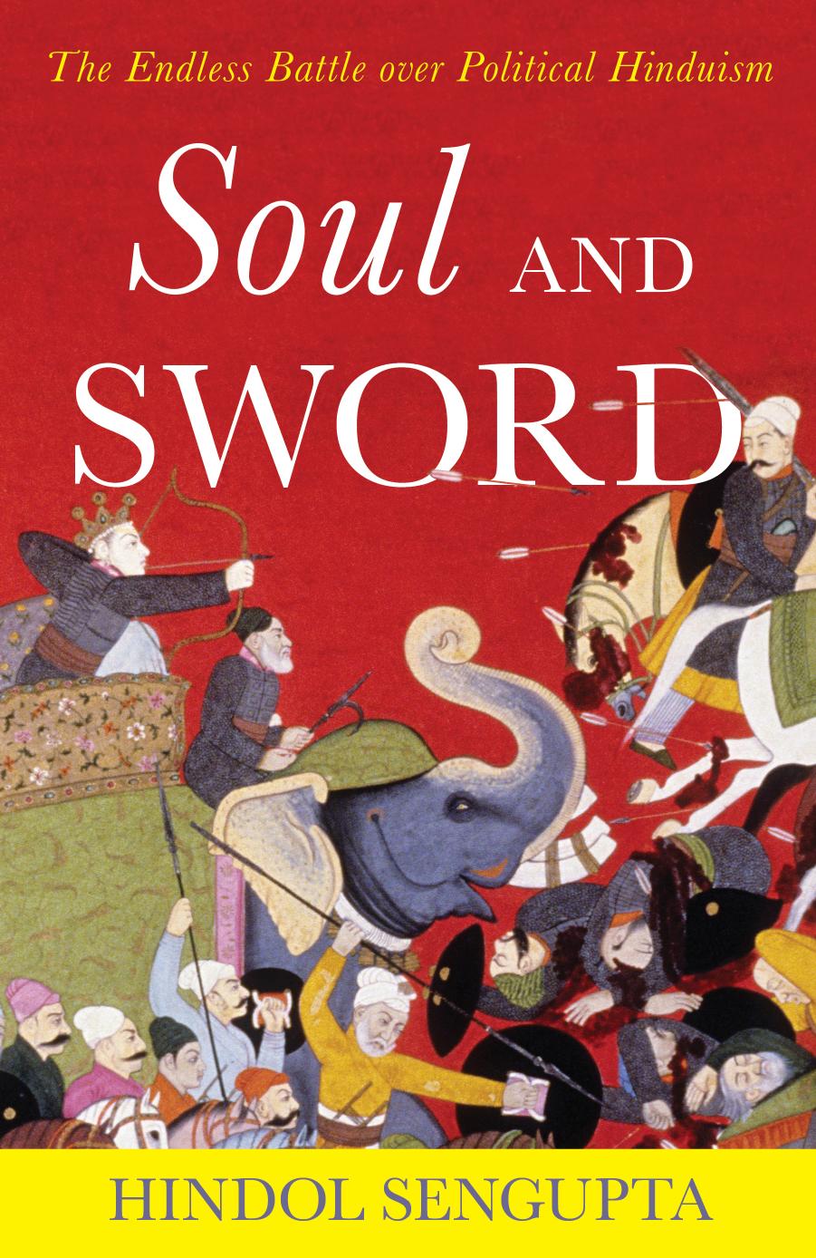 Soul And Sword The Endless Battle Over Political Hinduism Hindol Sengupta