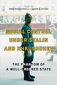 Social Control Under Stalin And Khrushchev The Phantom Of A Wellordered State Immo Rebitschek