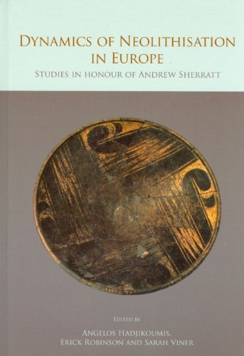 Dynamics Of Neolithisation In Europe Studies In Honour Of Andrew Sherratt Angelos Hadjikoumis