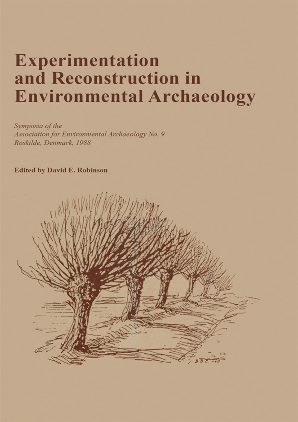 Experimentation And Reconstruction In Environmental Archaeology Symposia Of The Association Of Environmental Archaeology No 9 Roskilde Denmark 1988 1st Edition David E Robinson