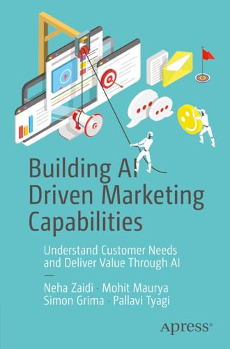 Building Ai Driven Marketing Capabilities Understand Customer Needs And Deliver Value Through Ai 1st Edition Neha Zaidi