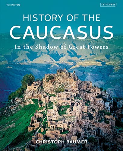 History Of The Caucasus Volume 2 In The Shadow Of Great Powers Christoph Baumer