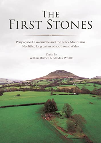 The First Stones Penywyrlod Gwernvale And The Black Mountains Neolithic Long Cairns Of Southeast Wales William Britnell