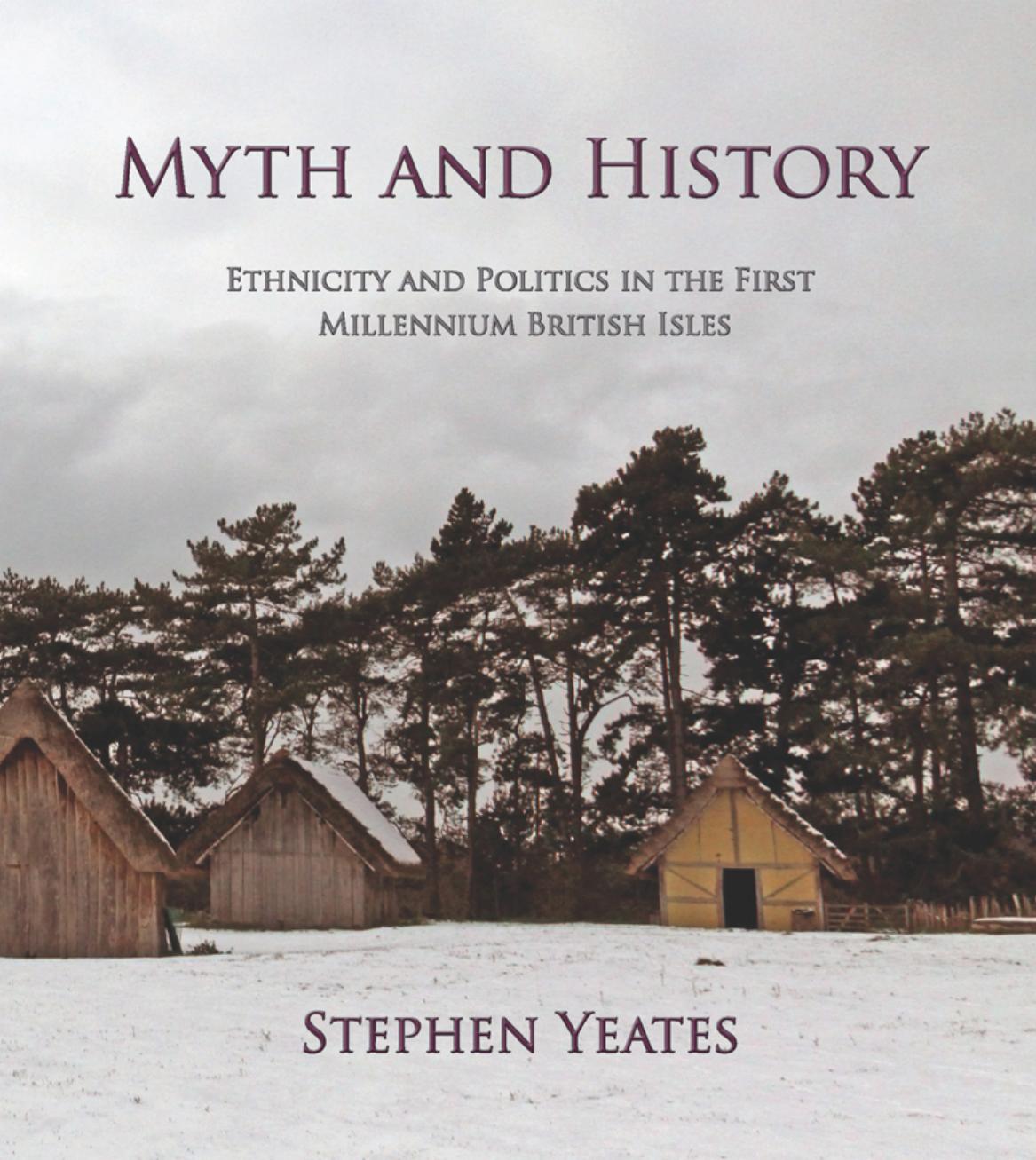 Myth And History Ethnicity And Politics In The First Millennium British Isles Stephen J Yeates