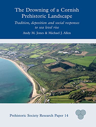The Drowning Of A Cornish Prehistoric Landscape Tradition Deposition And Social Responses To Sea Level Rise Jones