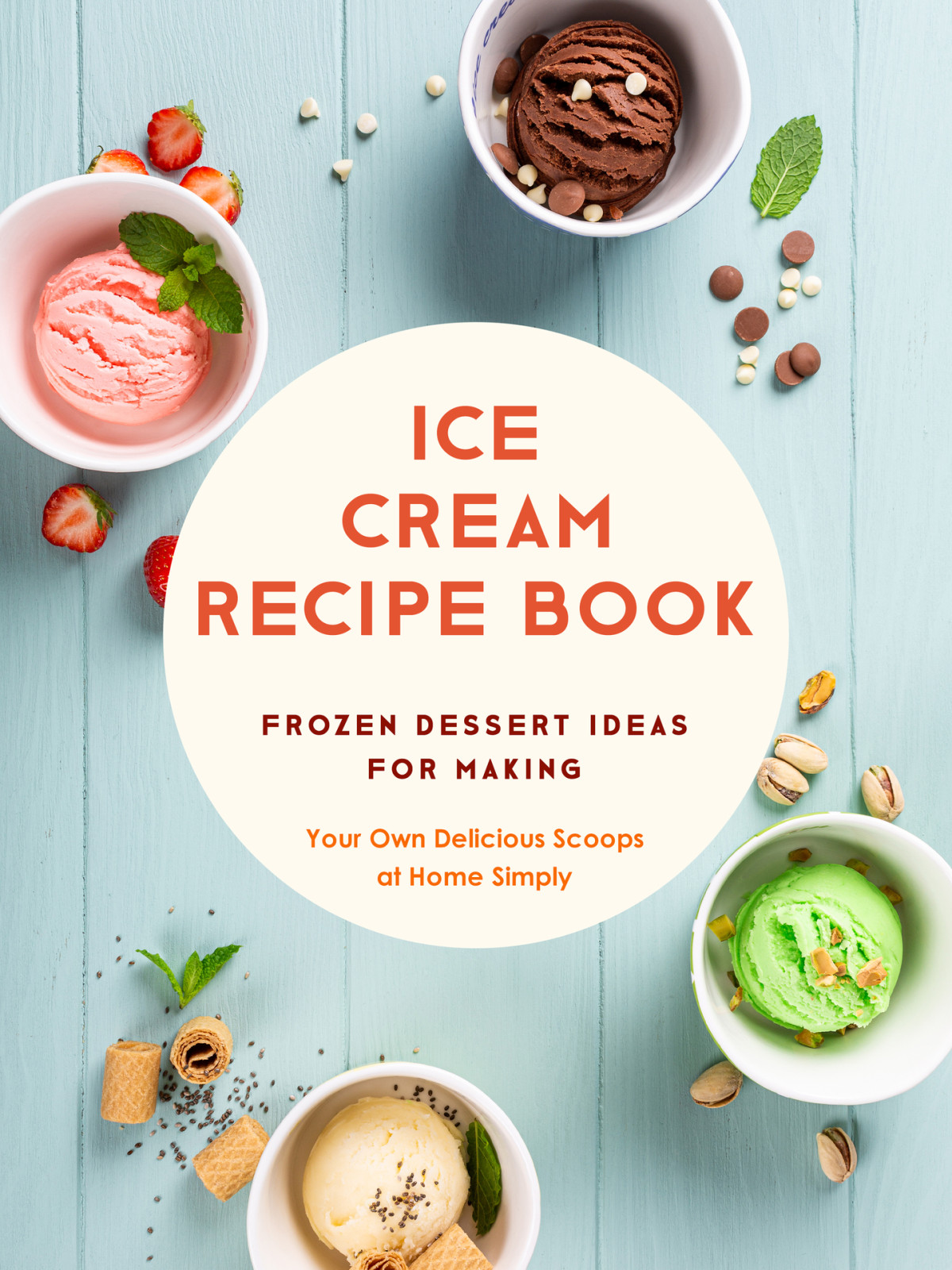 Ice Cream Recipe Book Frozen Dessert Ideas For Making Your Own Delicious Scoops At Home Simply Press