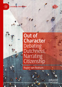 Out Of Character Debating Dutchness Narrating Citizenship Rogier Van Reekum