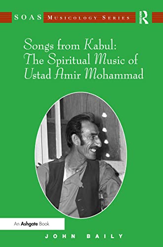 Songs From Kabul The Spiritual Music Of Ustad Amir Mohammad Soas Studies In Music 1st Edition Baily