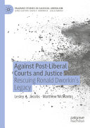 Against Postliberal Courts And Justice Rescuing Ronald Dworkins Legacy Lesley A Jacobs