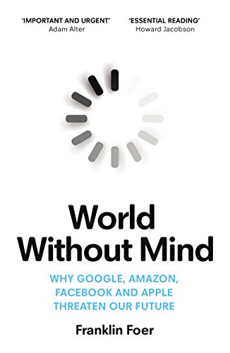 World Without Mind Why Google Amazon Facebook And Apple Threaten Our Future Franklin Foer