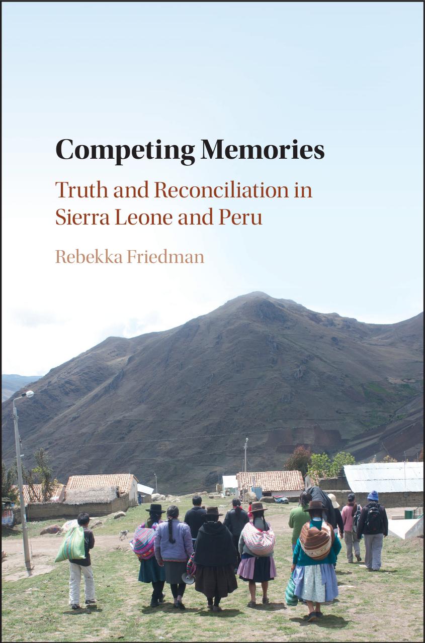 Competing Memories Truth And Reconciliation In Sierra Leone And Peru Rebekka Friedman