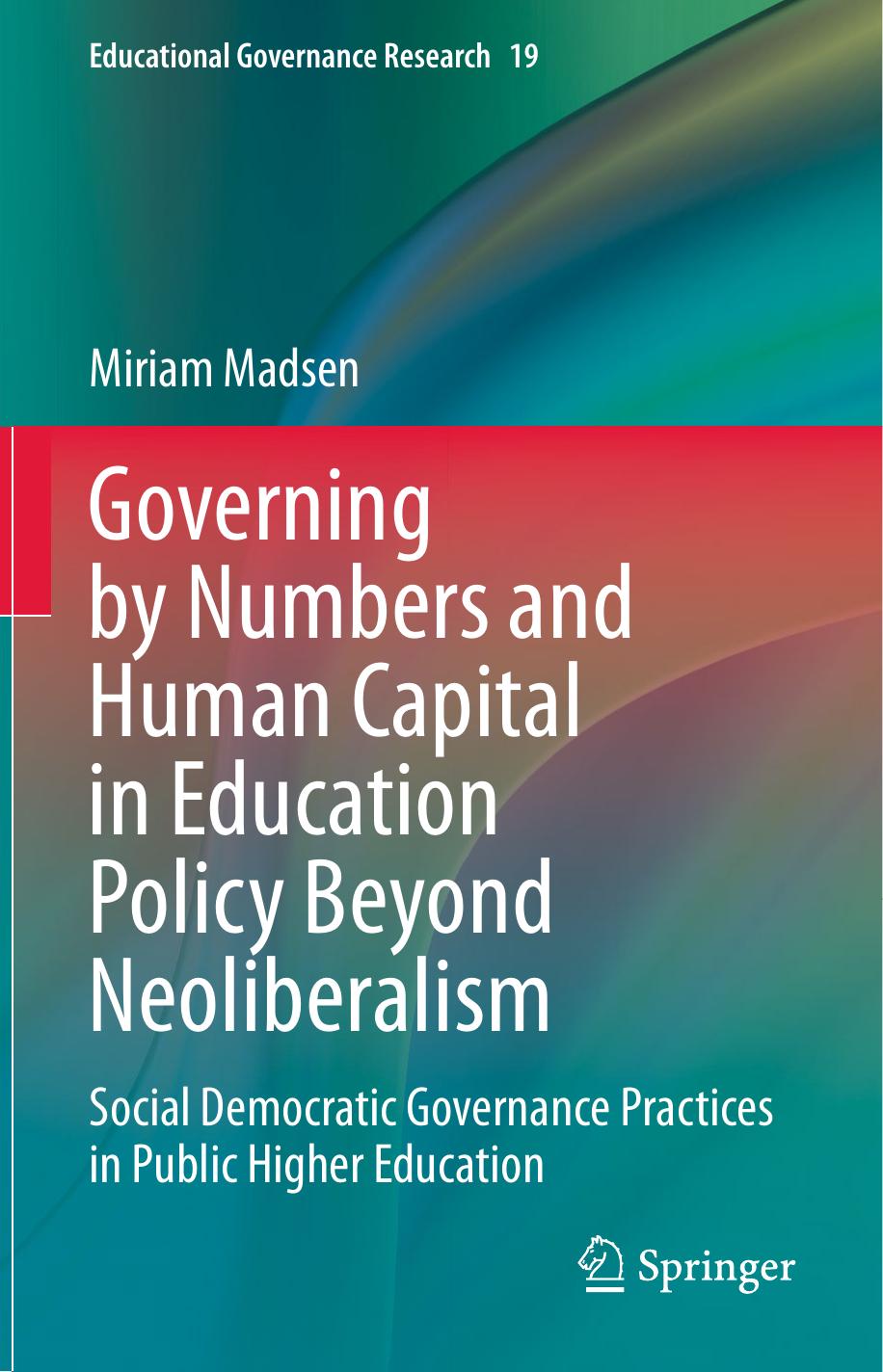 Governing By Numbers And Human Capital In Education Policy Beyond Neoliberalism Social Democratic Governance Practices In Public Higher Education 1st Ed 2022 Madsen