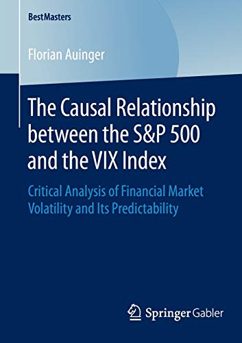 The Causal Relationship Between The Sp 500 And The Vix Index Critical Analysis Of Financial Market Volatility And Its Predictability 2015th Edition Auinger