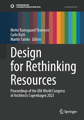 Design For Rethinking Resources Proceedings Of The Uia World Congress Of Architects Copenhagen 2023 1st Edition Mette Ramsgaard Thomsen
