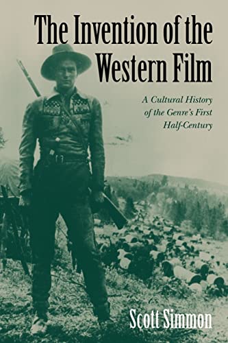 The Invention Of The Western Film A Cultural History Of The Genres First Half Century Illustrated Simmon