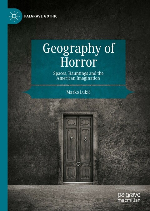 Geography Of Horror Spaces Hauntings And The American Imagination 4th Edition Marko Luki