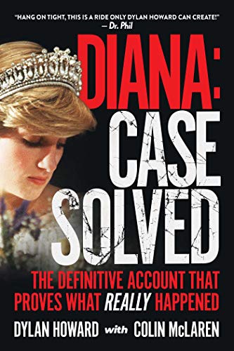 Diana Case Solved The Definitive Account And Evidence That Proves What Really Happened Dylan Howard Colin Mclaren