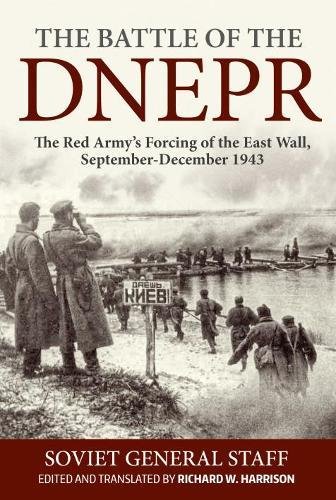 The Battle Of The Dnepr The Red Armys Forcing Of The East Wall Septemberdecember 1943 Richard W Harrison