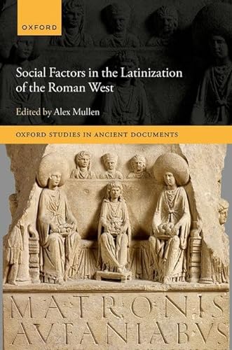 Social Factors In The Latinization Of The Roman West Oxford Studies In Ancient Documents Alex Mullen Ed