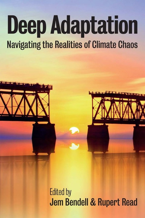 Deep Adaptation Navigating The Realities Of Climate Chaos 1st Edition Cliff Farrah