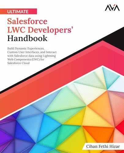 Ultimate Salesforce Lwc Developers Handbook Build Dynamic Experiences Custom User Interfaces And Interact With Salesforce Hizar