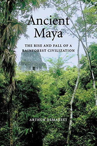 Ancient Maya The Rise And Fall Of A Rainforest Civilization 1st Edition Arthur Demarest