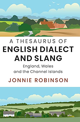 A Thesaurus Of English Dialect And Slang England Wales And The Channel Islands Robinson