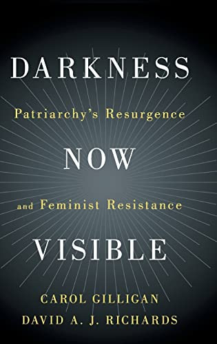 Darkness Now Visible Patriarchys Resurgence And Feminist Resistance Gilligan