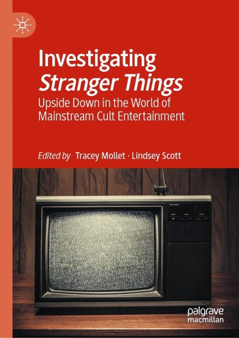 Investigating Stranger Things Upside Down In The World Of Mainstream Cult Entertainment 2nd Edition Tracey Mollet