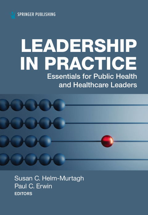 Leadership In Practice Essentials For Public Health And Healthcare Leaders 1st Edition Susan C Helmmurtagh
