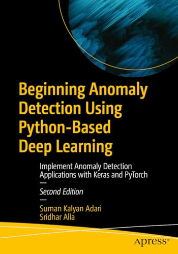 Beginning Anomaly Detection Using Pythonbased Deep Learning 2nd Edition 2nd Suman Kalyan Adari
