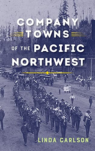 Company Towns Of The Pacific Northwest Revised Carlson Linda