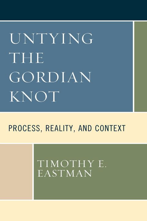Untying The Gordian Knot Process Reality And Context 2nd Edition Timothy E Eastman