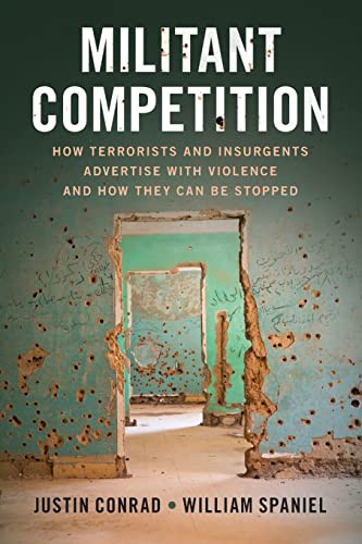 Militant Competition How Terrorists And Insurgents Advertise With Violence And How They Can Be Stopped New Conrad