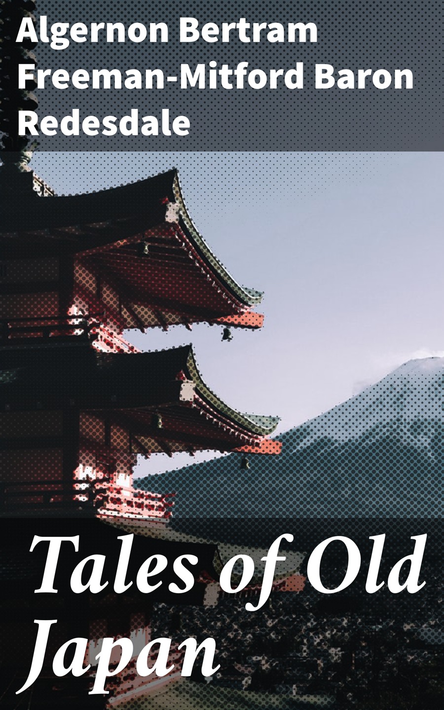 Tales Of Old Japan Algernon Bertram Freemanmitford Baron Redesdale