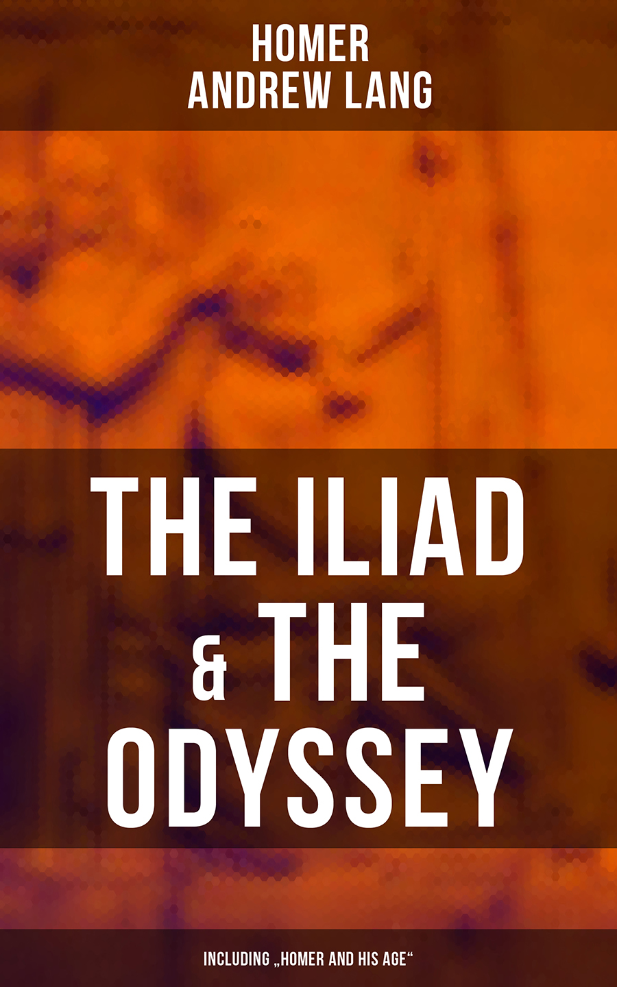 The Iliad The Odyssey Including Homer And His Age Homer